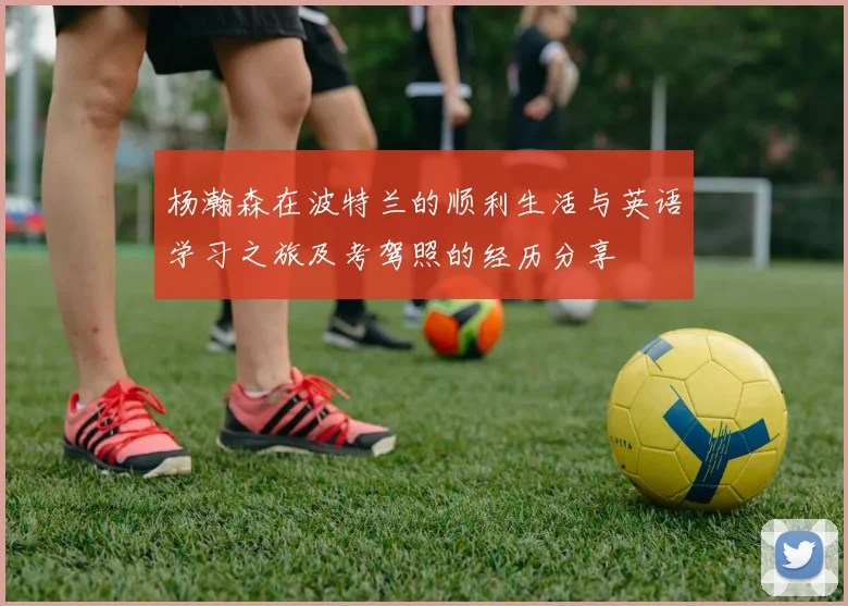杨瀚森在波特兰的顺利生活与英语学习之旅及考驾照的经历分享