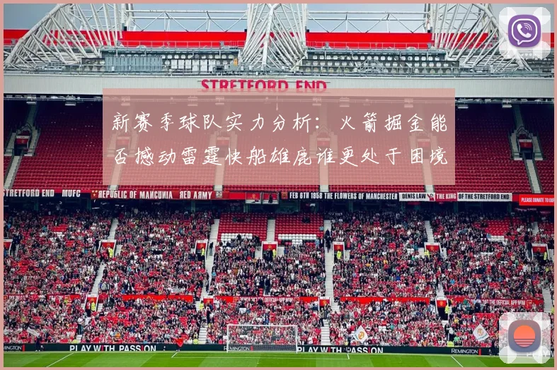 新赛季球队实力分析：火箭掘金能否撼动雷霆快船雄鹿谁更处于困境